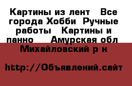 Картины из лент - Все города Хобби. Ручные работы » Картины и панно   . Амурская обл.,Михайловский р-н